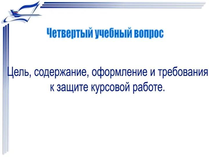 Цель, содержание, оформление и требования к защите курсовой работе. Четвертый учебный вопрос