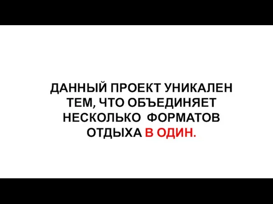 ДАННЫЙ ПРОЕКТ УНИКАЛЕН ТЕМ, ЧТО ОБЪЕДИНЯЕТ НЕСКОЛЬКО ФОРМАТОВ ОТДЫХА В ОДИН.