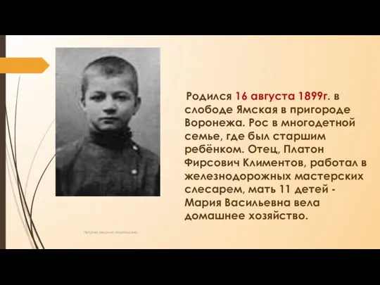 Родился 16 августа 1899г. в слободе Ямская в пригороде Воронежа. Рос в многодетной