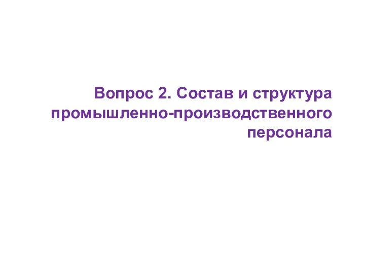 Вопрос 2. Состав и структура промышленно-производственного персонала