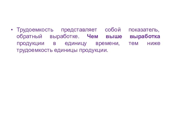 Трудоемкость представляет собой показатель, обратный выработке. Чем выше выработка продукции