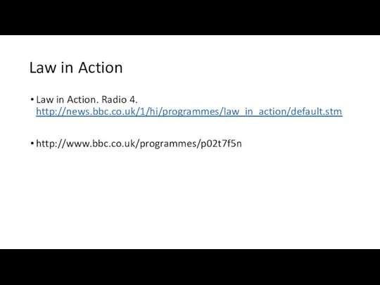 Law in Action Law in Action. Radio 4. http://news.bbc.co.uk/1/hi/programmes/law_in_action/default.stm http://www.bbc.co.uk/programmes/p02t7f5n