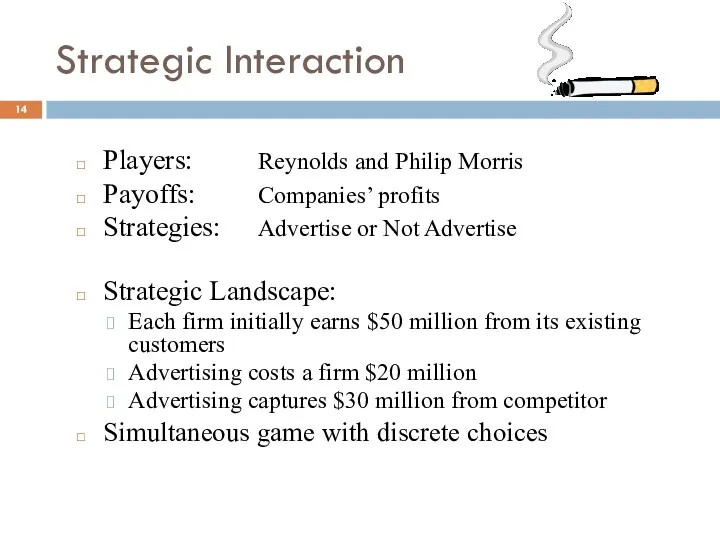 Strategic Interaction Players: Reynolds and Philip Morris Payoffs: Companies’ profits