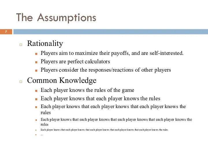 The Assumptions Rationality Players aim to maximize their payoffs, and