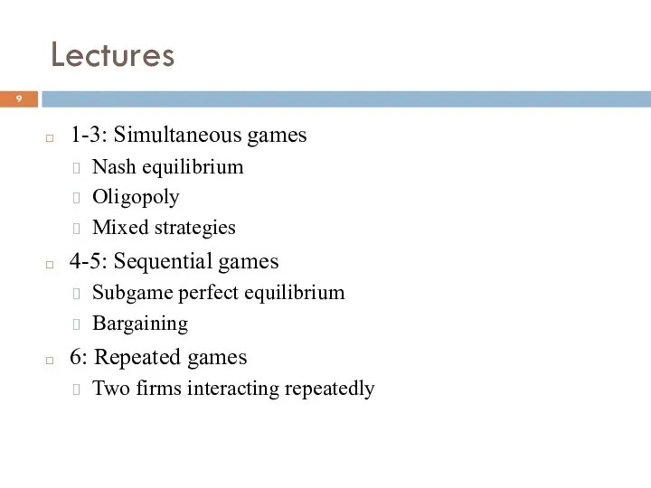 Lectures 1-3: Simultaneous games Nash equilibrium Oligopoly Mixed strategies 4-5: