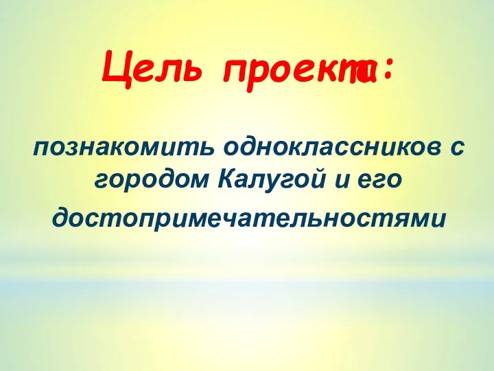 Цель проекта: познакомить одноклассников с городом Калугой и его достопримечательностями