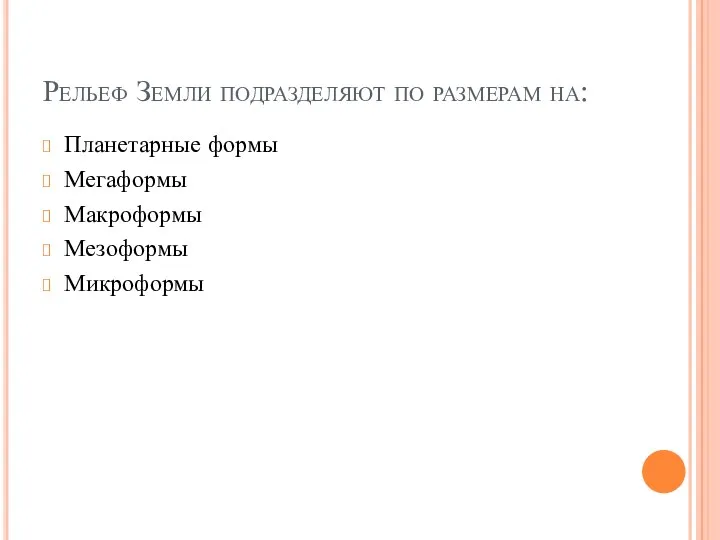 Рельеф Земли подразделяют по размерам на: Планетарные формы Мегаформы Макроформы Мезоформы Микроформы