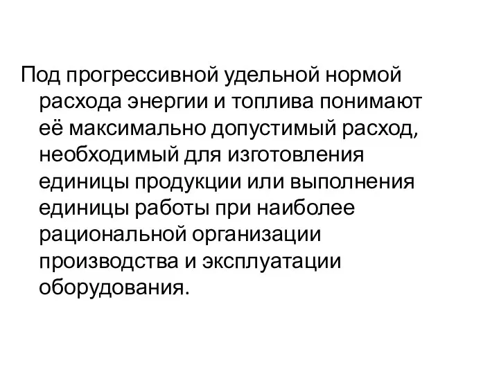 Под прогрессивной удельной нормой расхода энергии и топлива понимают её максимально допустимый расход,