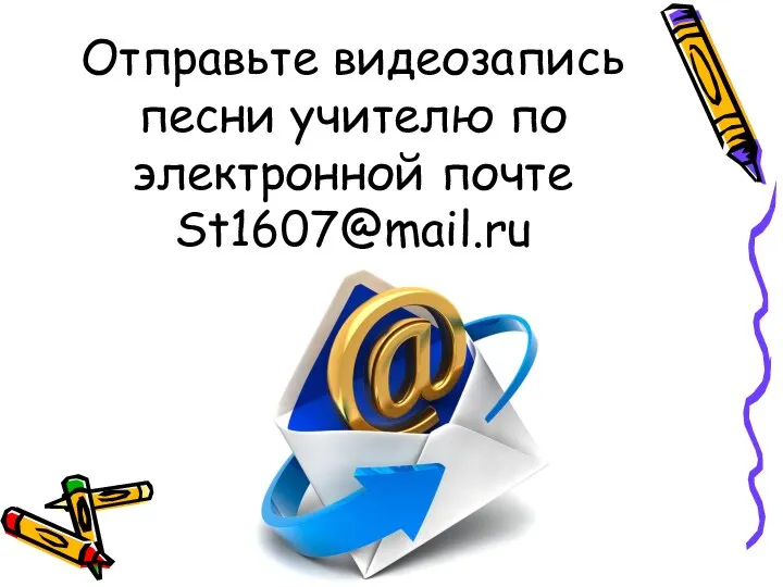 Отправьте видеозапись песни учителю по электронной почте St1607@mail.ru
