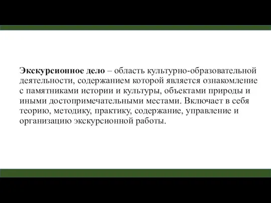 Экскурсионное дело – область культурно-образовательной деятельности, со­держанием которой является ознакомление