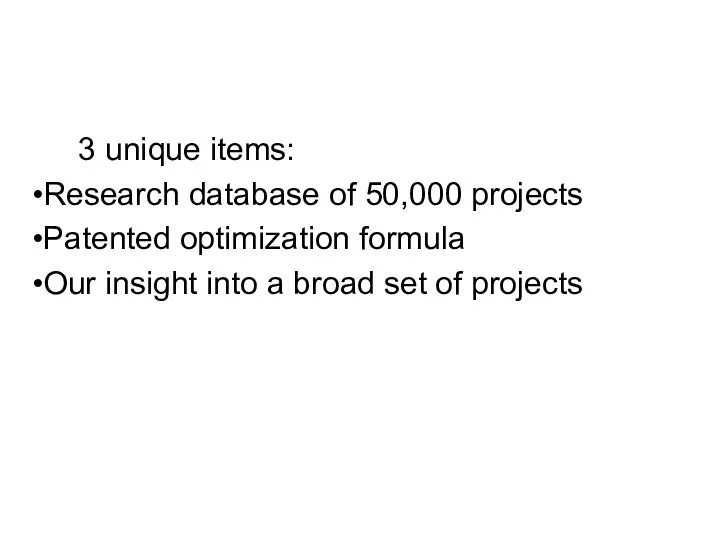 3 unique items: Research database of 50,000 projects Patented optimization formula Our insight