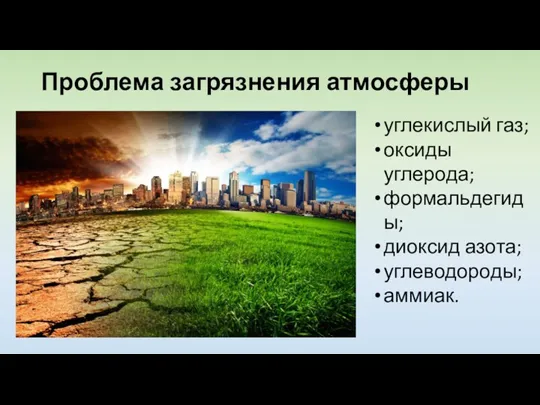 Проблема загрязнения атмосферы углекислый газ; оксиды углерода; формальдегиды; диоксид азота; углеводороды; аммиак.