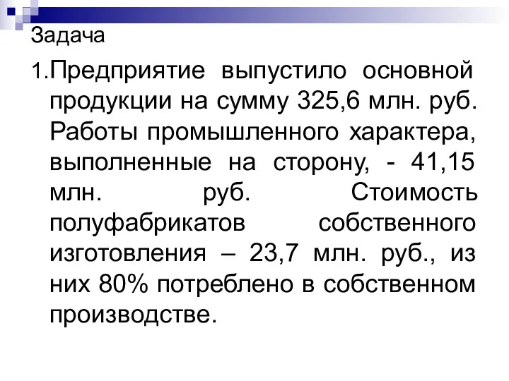 Задача 1.Предприятие выпустило основной продукции на сумму 325,6 млн. руб. Работы промышленного характера,