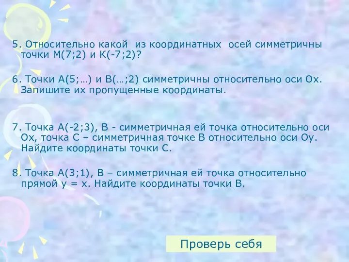 5. Относительно какой из координатных осей симметричны точки М(7;2) и