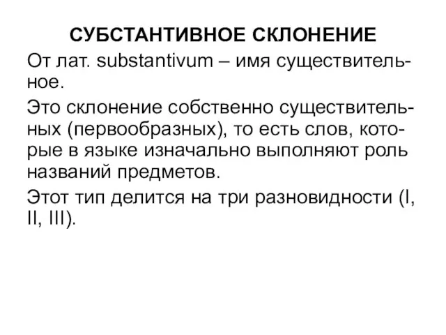 СУБСТАНТИВНОЕ СКЛОНЕНИЕ От лат. substantivum – имя существитель-ное. Это склонение