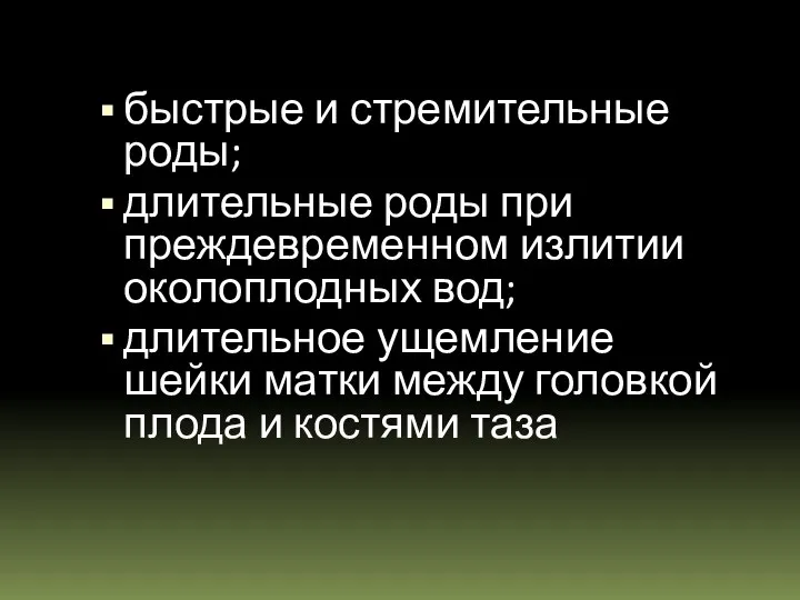 быстрые и стремительные роды; длительные роды при преждевременном излитии околоплодных вод; длительное ущемление