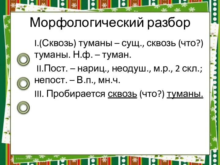 Морфологический разбор I.(Сквозь) туманы – сущ., сквозь (что?) туманы. Н.ф. – туман. II.Пост.