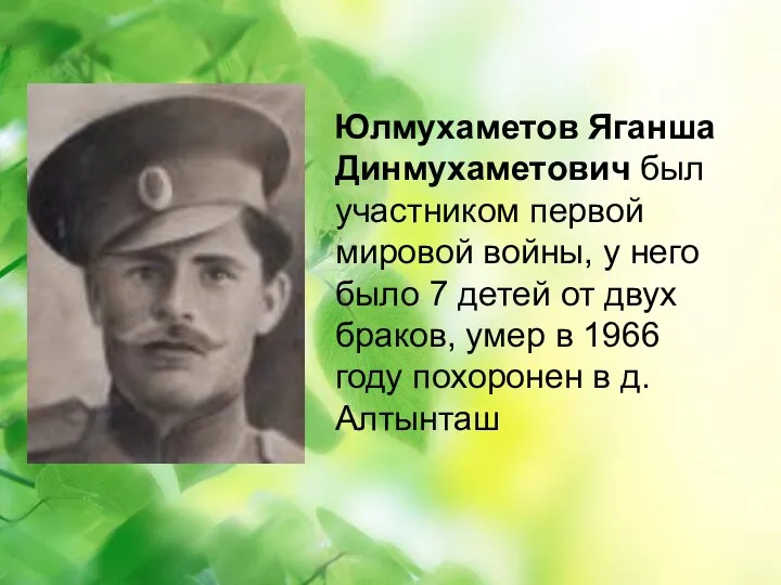 Юлмухаметов Яганша Динмухаметович был участником первой мировой войны, у него было 7 детей