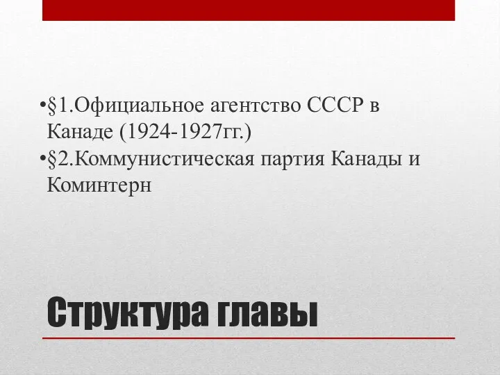 Структура главы §1.Официальное агентство СССР в Канаде (1924-1927гг.) §2.Коммунистическая партия Канады и Коминтерн