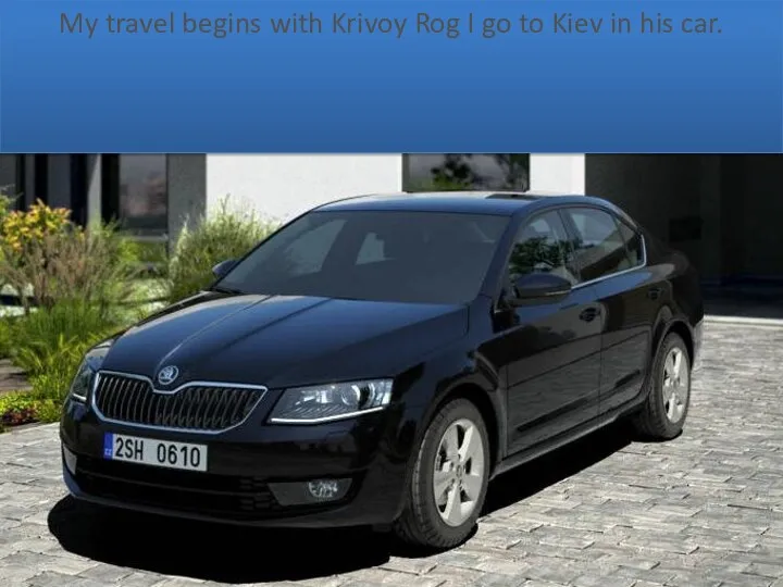 My travel begins with Krivoy Rog I go to Kiev in his car.