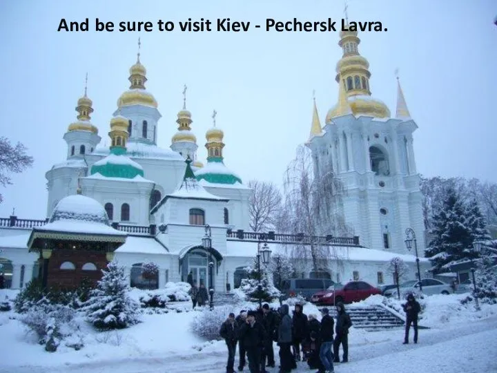 And be sure to visit Kiev - Pechersk Lavra.