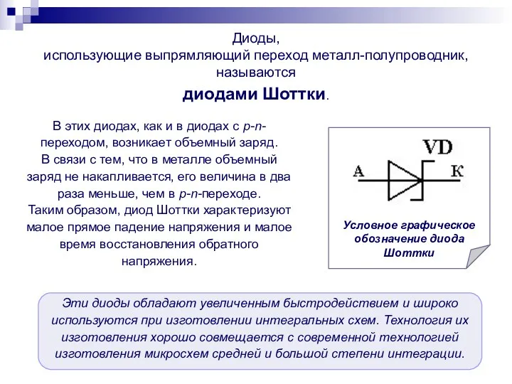 Диоды, использующие выпрямляющий переход металл-полупроводник, называются диодами Шоттки. Эти диоды