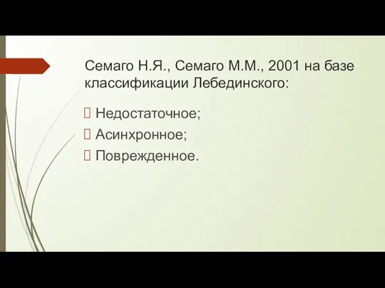 Семаго Н.Я., Семаго М.М., 2001 на базе классификации Лебединского: Недостаточное; Асинхронное; Поврежденное.