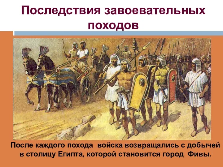 Последствия завоевательных походов После каждого похода войска возвращались с добычей в столицу Египта,