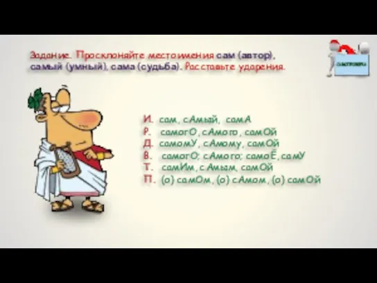 Задание. Просклоняйте местоимения сам (автор), самый (умный), сама (судьба). Расставьте