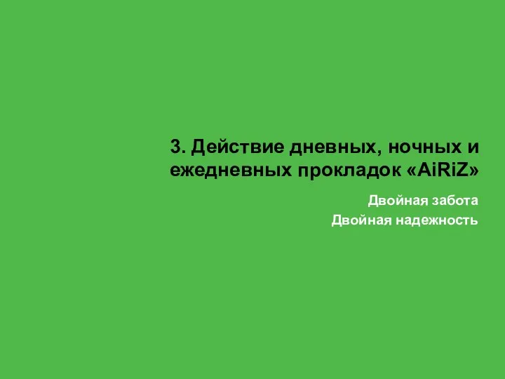 3. Действие дневных, ночных и ежедневных прокладок «AiRiZ» Двойная забота Двойная надежность