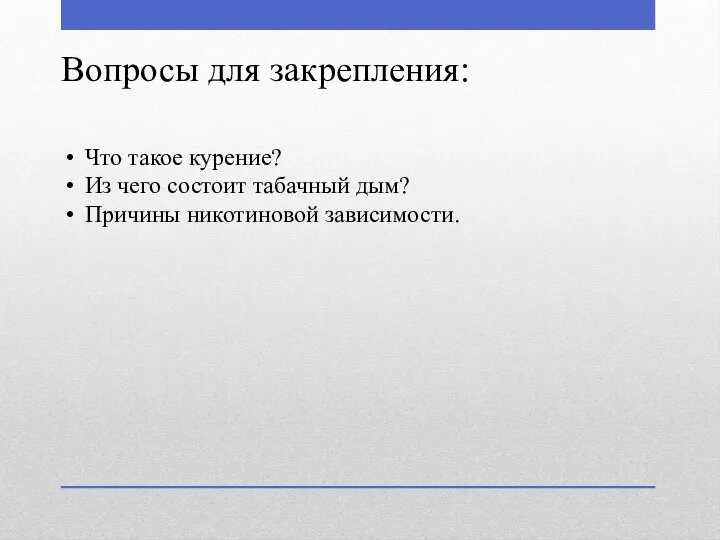 Вопросы для закрепления: Что такое курение? Из чего состоит табачный дым? Причины никотиновой зависимости.