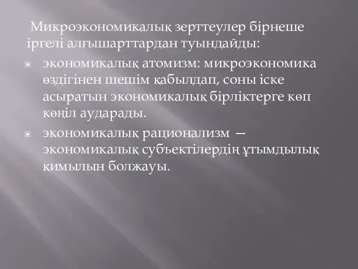 Микроэкономикалық зерттеулер бірнеше іргелі алғышарттардан туындайды: экономикалық атомизм: микроэкономика өздігінен