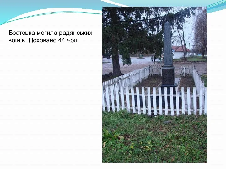 Братська могила радянських воїнів. Поховано 44 чол.