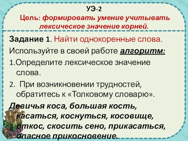 УЭ-2 Цель: формировать умение учитывать лексическое значение корней. Задание 1.