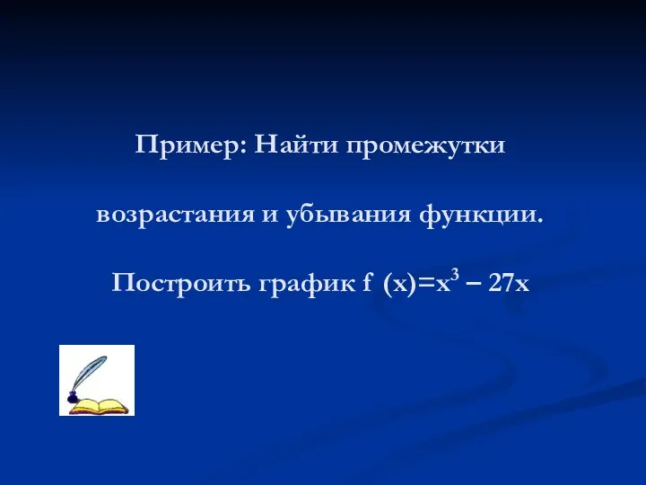 Пример: Найти промежутки возрастания и убывания функции. Построить график f (x)=x3 – 27x