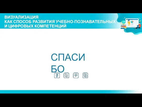 ВИЗУАЛИЗАЦИЯ КАК СПОСОБ РАЗВИТИЯ УЧЕБНО-ПОЗНАВАТЕЛЬНЫХ И ЦИФРОВЫХ КОМПЕТЕНЦИЙ СПАСИБО