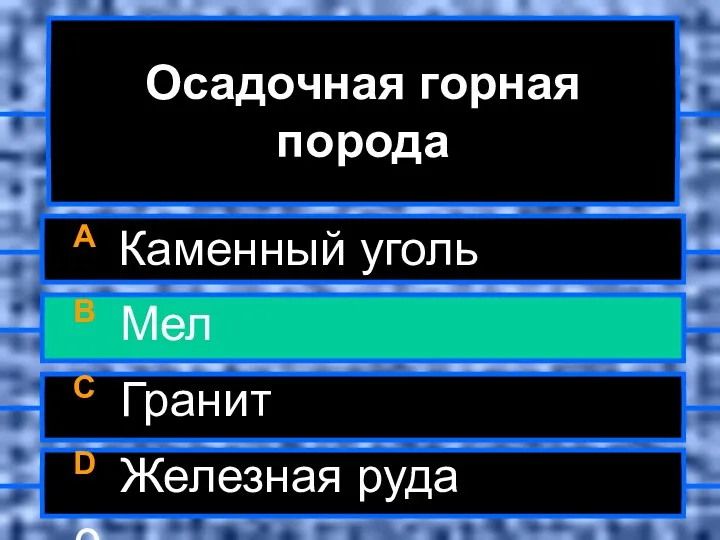 Осадочная горная порода A Каменный уголь B Мел C Гранит D Железная руда 0