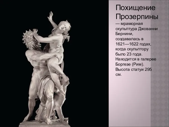 Похищение Прозерпины — мраморная скульптура Джованни Бернини, создавалась в 1621—1622 годах, когда скульптору