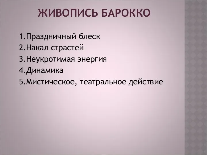 ЖИВОПИСЬ БАРОККО 1.Праздничный блеск 2.Накал страстей 3.Неукротимая энергия 4.Динамика 5.Мистическое, театральное действие