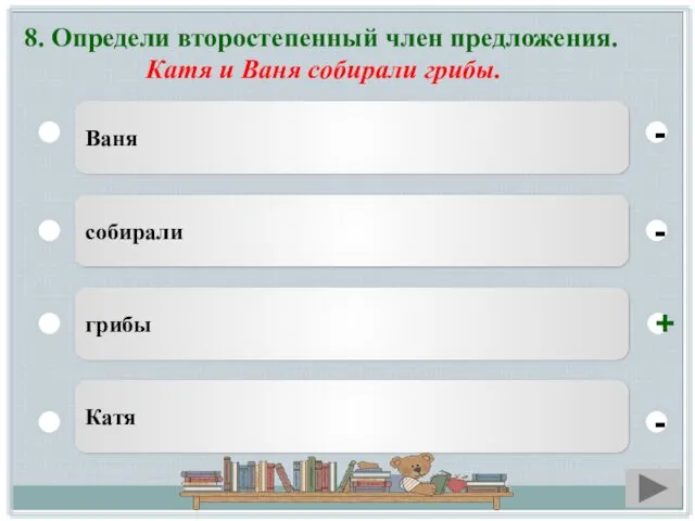 8. Определи второстепенный член предложения. Катя и Ваня собирали грибы.