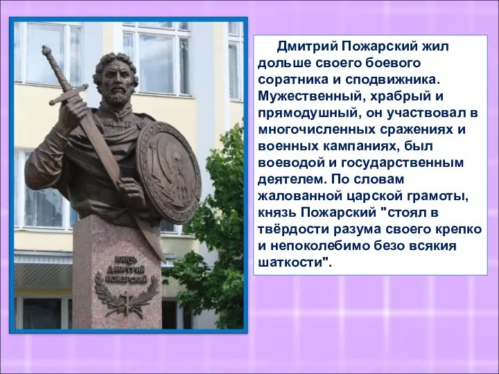 Дмитрий Пожарский жил дольше своего боевого соратника и сподвижника. Мужественный, храбрый и прямодушный,