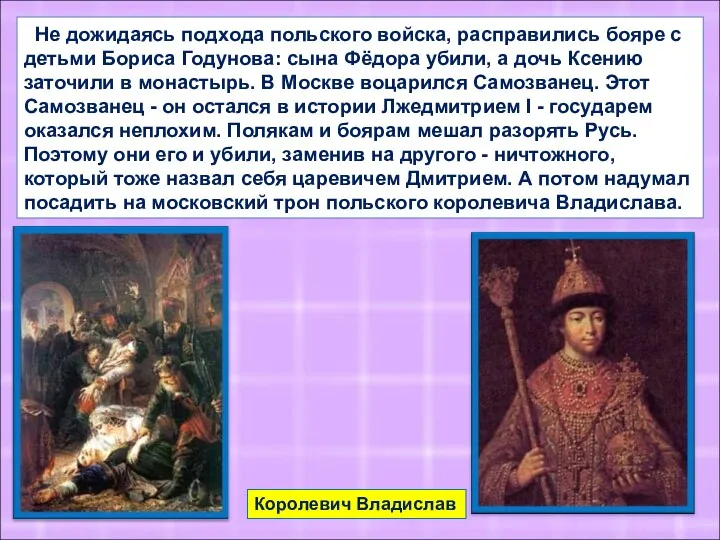 Не дожидаясь подхода польского войска, расправились бояре с детьми Бориса Годунова: сына Фёдора