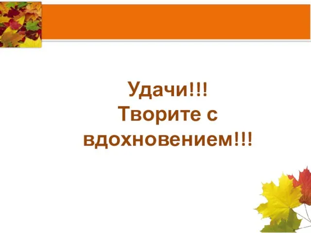 Удачи!!! Творите с вдохновением!!!