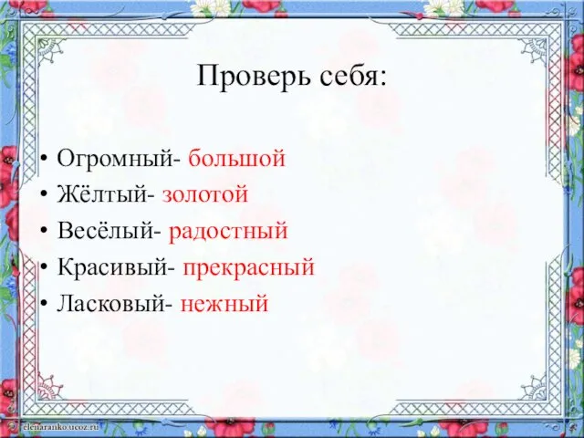 Проверь себя: Огромный- большой Жёлтый- золотой Весёлый- радостный Красивый- прекрасный Ласковый- нежный