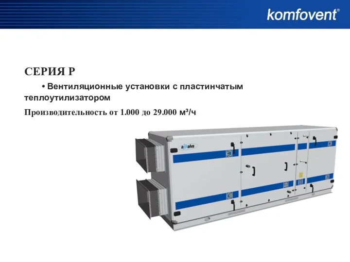 СЕРИЯ P • Вентиляционные установки с пластинчатым теплоутилизатором Производительность от 1.000 до 29.000 м³/ч