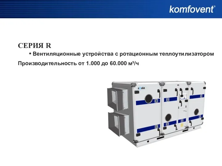СЕРИЯ R • Вентиляционные устройства с ротационным теплоутилизатором Производительность от 1.000 до 60.000 м³/ч