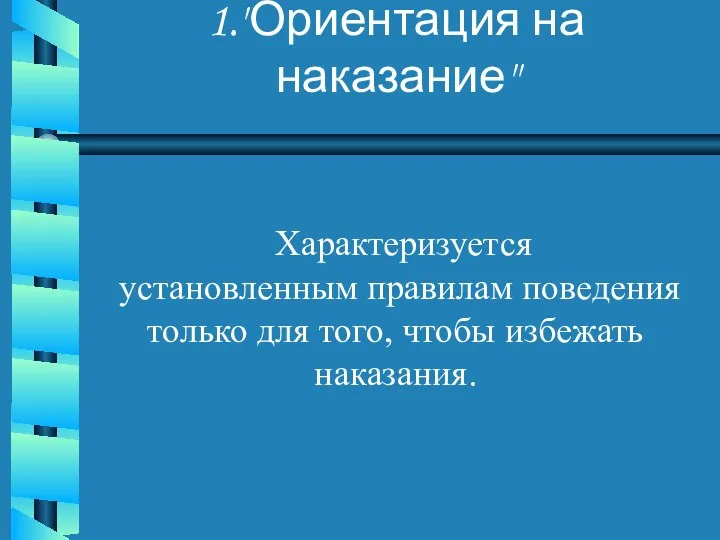 1."Ориентация на наказание" Характеризуется установленным правилам поведения только для того, чтобы избежать наказания.