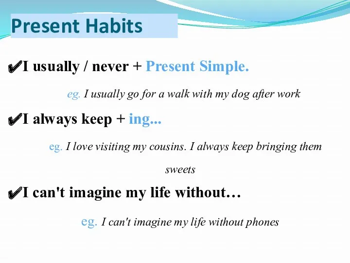 Present Habits I usually / never + Present Simple. eg.