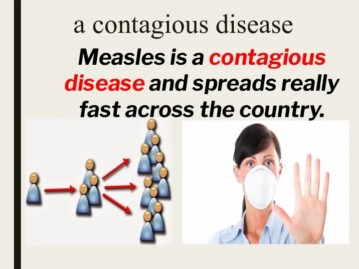 a contagious disease Measles is a contagious disease and spreads really fast across the country.