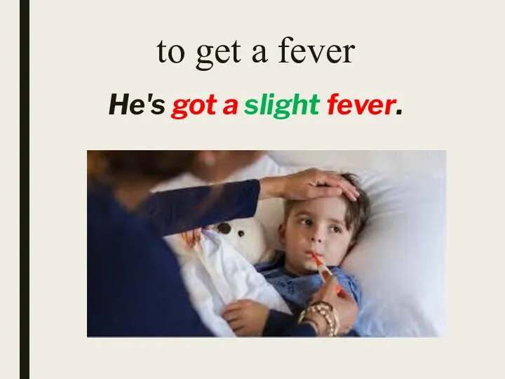 He's got a slight fever. to get a fever